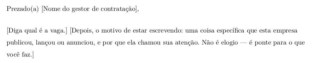 Close do modelo padrão em branco: a linha de saudação com o nome do gestor de contratação entre colchetes e, abaixo dela, o parágrafo de abertura escrito inteiro como instruções — diga qual é a vaga e depois a coisa específica que esta empresa publicou e por que ela chamou sua atenção